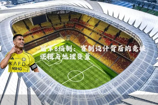 冠军8场制：赛制设计背后的竞技逻辑与地理变量