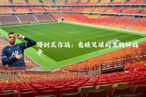 跨时区作战：竞技足球的生物钟战争