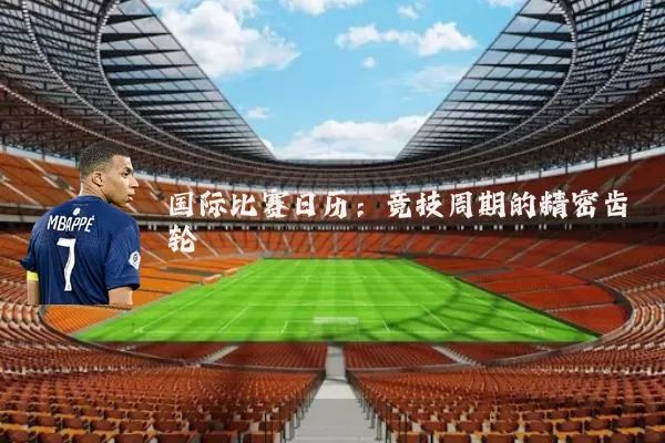 国际比赛日历:竞技周期的精密齿轮