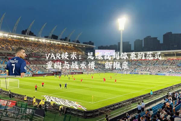 VAR技术:足球裁判体系的范式重构与战术博弈新维度