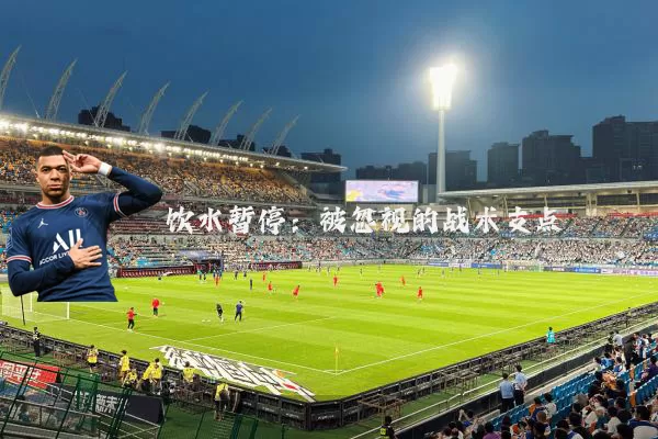 饮水暂停:被忽视的战术支点